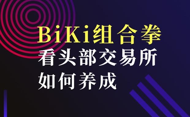 详细说明BiKi环环相扣的组合拳，看看如何培养头部交易所